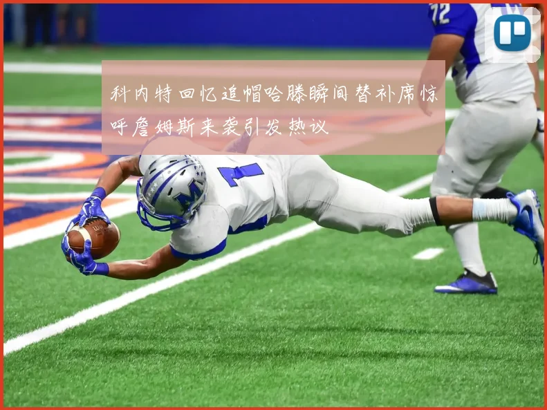 科内特回忆追帽哈滕瞬间替补席惊呼詹姆斯来袭引发热议